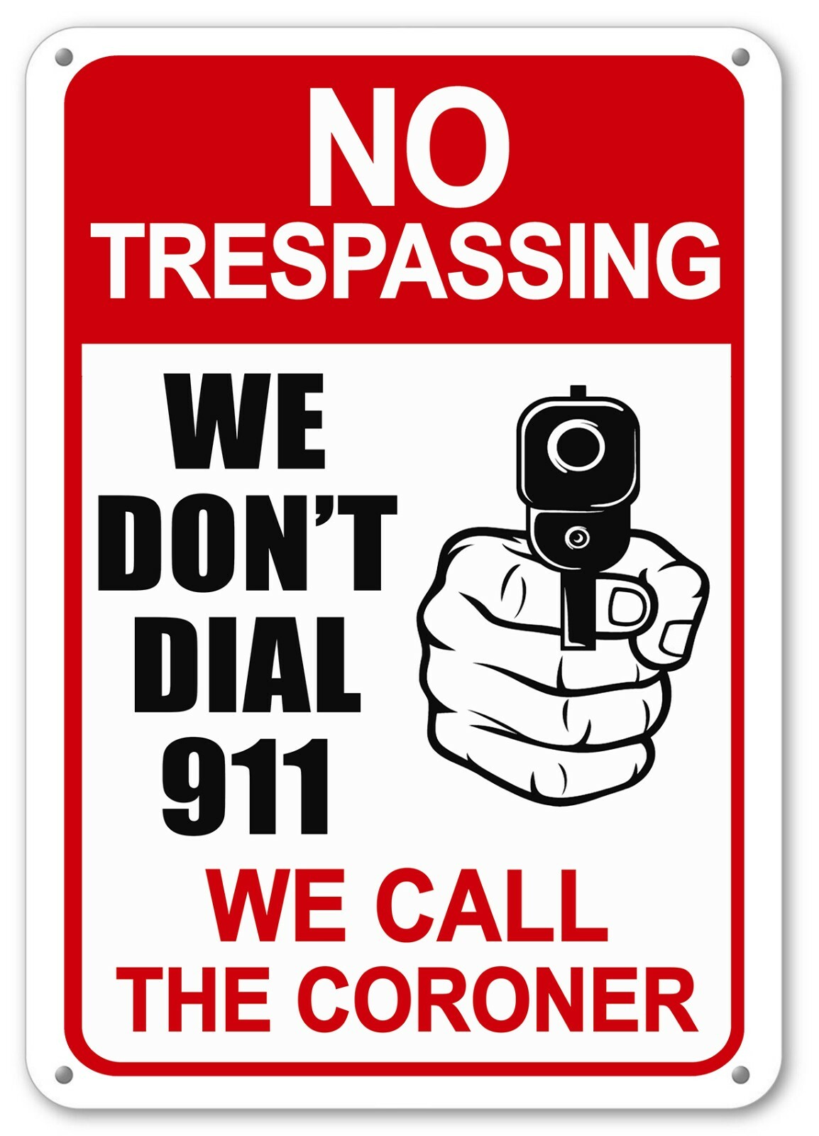 No Trespassing Sign WE DON’T DIAL 911 We Call The Coroner Security Gun Shot Sign